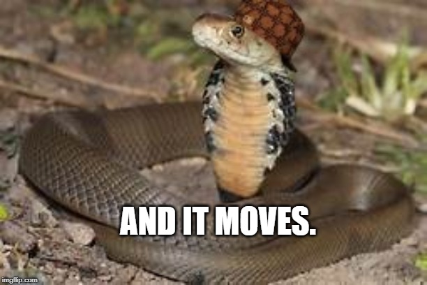 Scumbag Snake | AND IT MOVES. | image tagged in scumbag snake | made w/ Imgflip meme maker