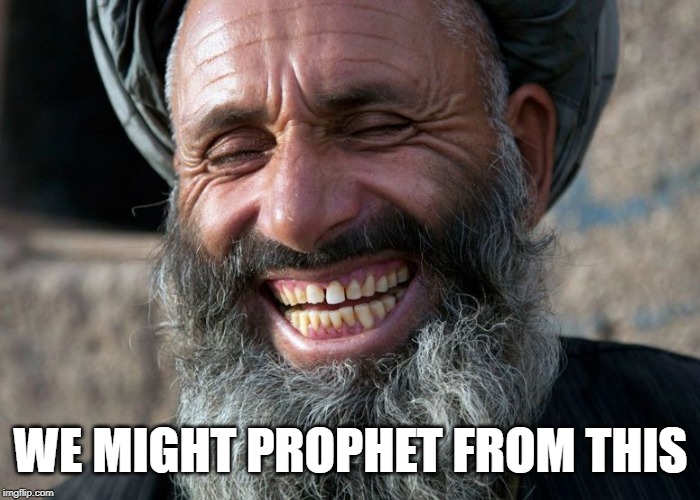 Laughing Terrorist | WE MIGHT PROPHET FROM THIS | image tagged in laughing terrorist | made w/ Imgflip meme maker
