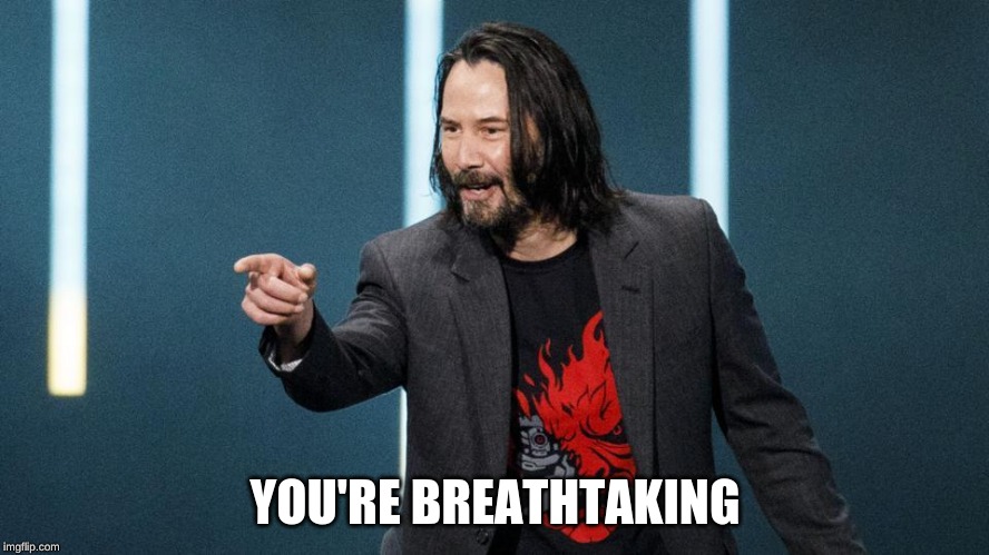 Keanu Reeves Compliments you | YOU'RE BREATHTAKING | image tagged in i'm a simple man | made w/ Imgflip meme maker