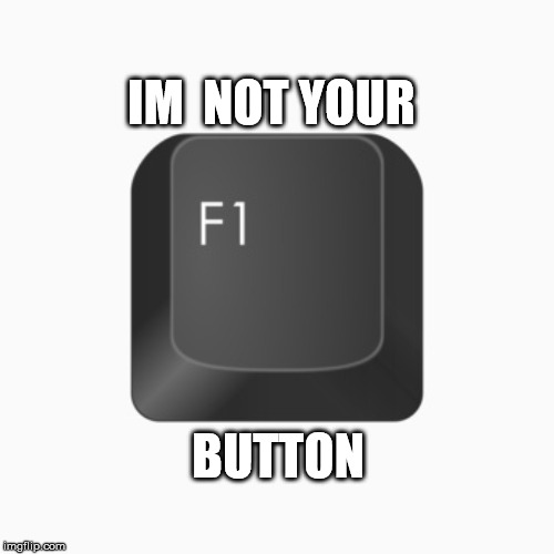  IM  NOT YOUR; BUTTON | image tagged in f1 button,not your f1 button,im not your f1 button,tech humor,tech support,pc humor | made w/ Imgflip meme maker