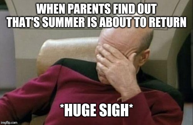 School!!! | WHEN PARENTS FIND OUT THAT'S SUMMER IS ABOUT TO RETURN; *HUGE SIGH* | image tagged in memes,captain picard facepalm,school,funny memes,fart | made w/ Imgflip meme maker