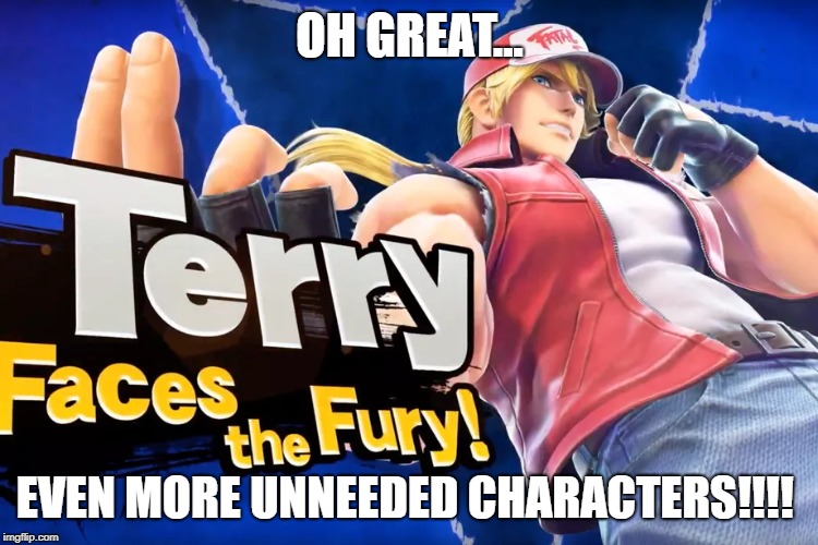 I'm back | OH GREAT... EVEN MORE UNNEEDED CHARACTERS!!!! | image tagged in super smash bros | made w/ Imgflip meme maker