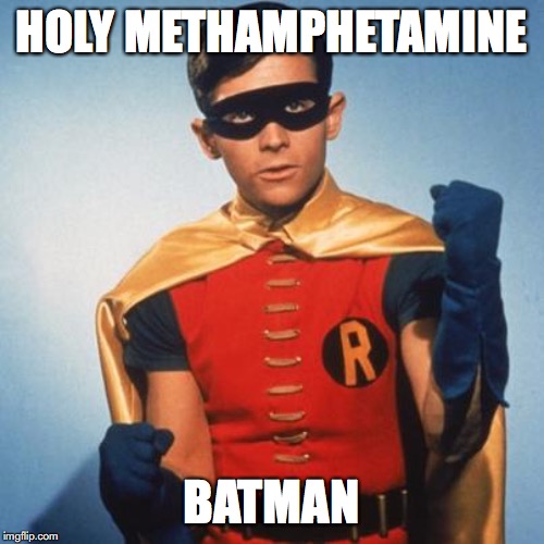 HOLY METHAMPHETAMINE BATMAN | image tagged in robin | made w/ Imgflip meme maker