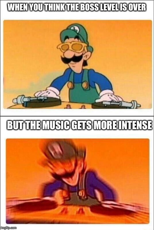 Luigi DJ | WHEN YOU THINK THE BOSS LEVEL IS OVER; BUT THE MUSIC GETS MORE INTENSE | image tagged in luigi dj | made w/ Imgflip meme maker