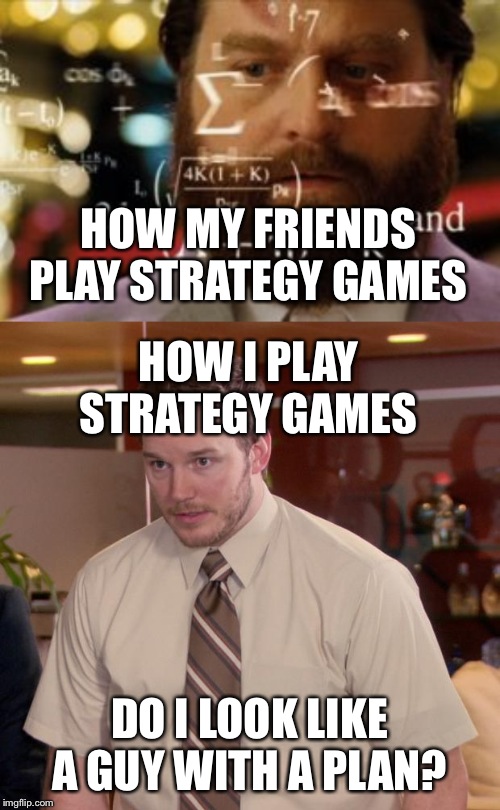 HOW MY FRIENDS PLAY STRATEGY GAMES; HOW I PLAY STRATEGY GAMES; DO I LOOK LIKE A GUY WITH A PLAN? | image tagged in memes,afraid to ask andy,trying to calculate how much sleep i can get | made w/ Imgflip meme maker