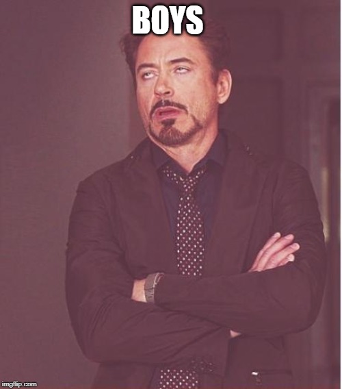 Face You Make Robert Downey Jr Meme | BOYS | image tagged in memes,face you make robert downey jr | made w/ Imgflip meme maker