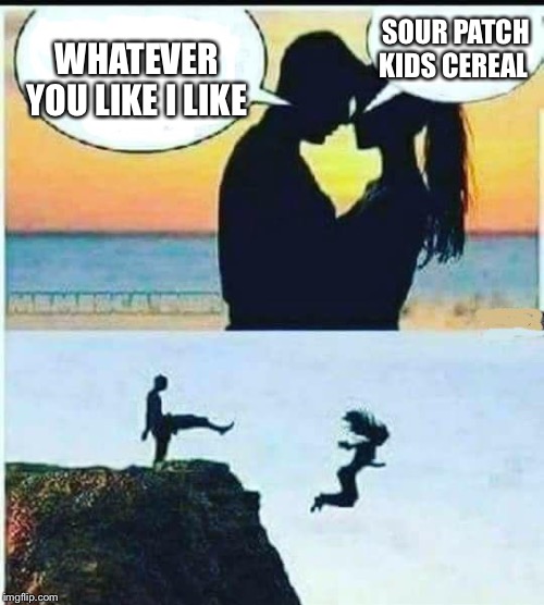 I Would Do Anything For You | SOUR PATCH KIDS CEREAL; WHATEVER YOU LIKE I LIKE | image tagged in i would do anything for you,memes,sour | made w/ Imgflip meme maker