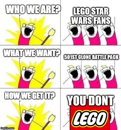 what we want 3 captions | LEGO STAR WARS FANS; 501ST CLONE BATTLE PACK; YOU DONT | image tagged in what we want 3 captions | made w/ Imgflip meme maker