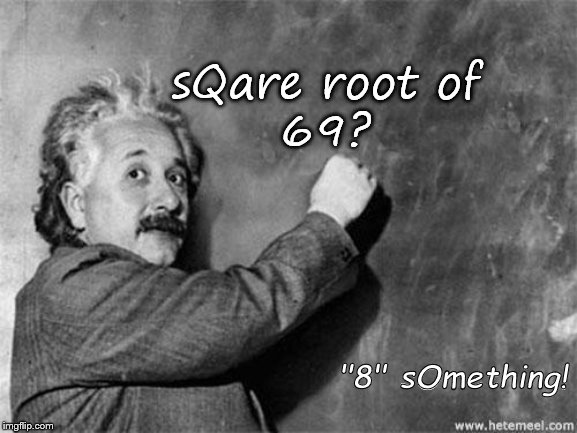 Einstein on God | sQare root of
69? "8" sOmething! | image tagged in einstein on god | made w/ Imgflip meme maker
