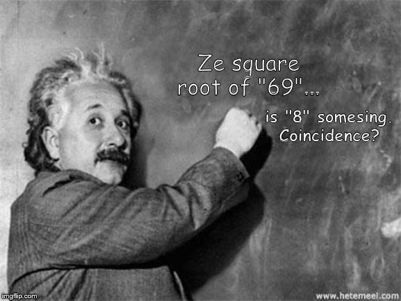 Einstein on God | Ze square root of "69"... is "8" somesing. Coincidence? | image tagged in einstein on god | made w/ Imgflip meme maker
