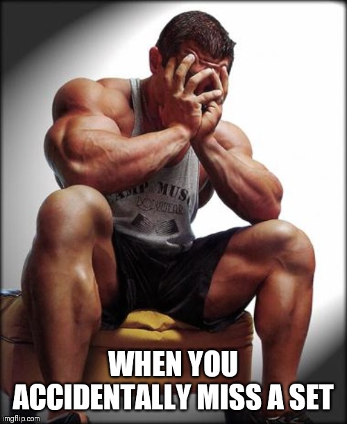 Depressed Bodybuilder | WHEN YOU ACCIDENTALLY MISS A SET | image tagged in depressed bodybuilder | made w/ Imgflip meme maker