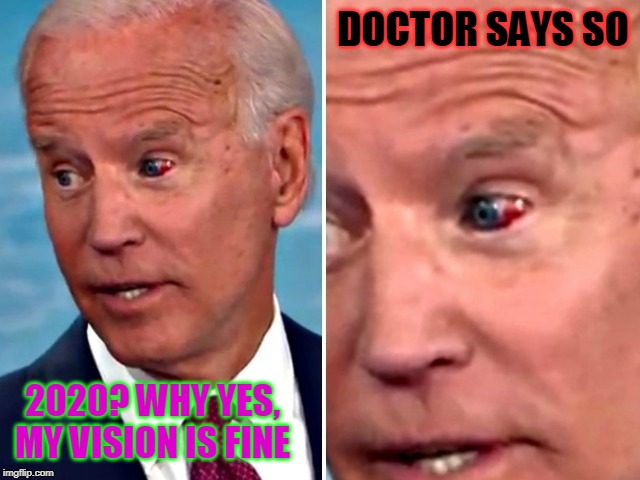 I'm sleepy is it nap time? Where are we? | DOCTOR SAYS SO; 2020? WHY YES, MY VISION IS FINE | image tagged in biden,joe biden | made w/ Imgflip meme maker