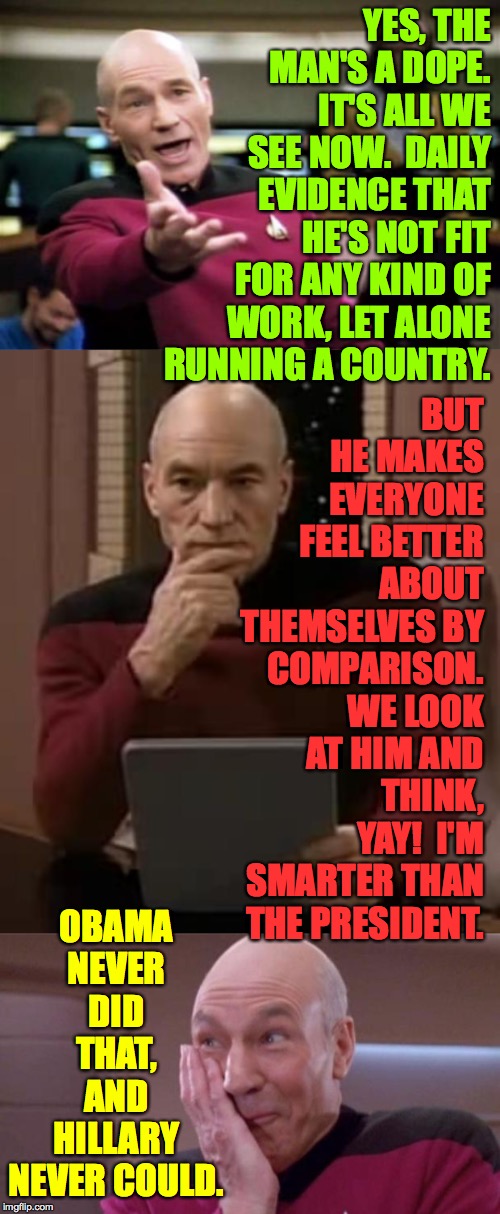 YES, THE MAN'S A DOPE.  IT'S ALL WE SEE NOW.  DAILY EVIDENCE THAT HE'S NOT FIT FOR ANY KIND OF WORK, LET ALONE RUNNING A COUNTRY. OBAMA NEVE | image tagged in memes,picard wtf,picard thinking,picard oops | made w/ Imgflip meme maker