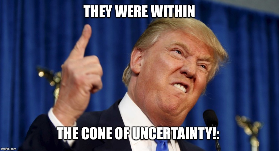 Angry trump | THEY WERE WITHIN THE CONE OF UNCERTAINTY!: | image tagged in angry trump | made w/ Imgflip meme maker
