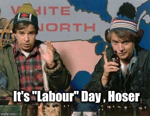 Bob and Doug  | It's "Labour" Day , Hoser | image tagged in bob and doug | made w/ Imgflip meme maker
