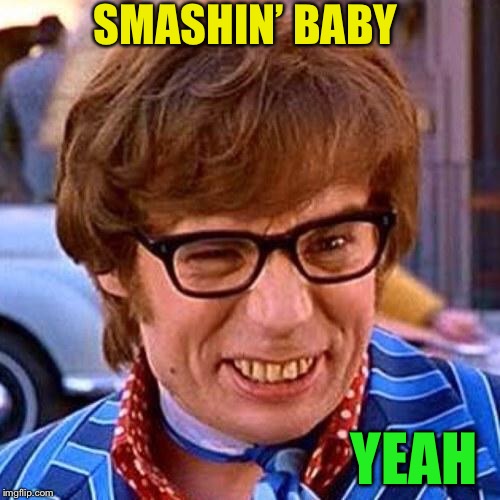 Austin Powers Wink | SMASHIN’ BABY YEAH | image tagged in austin powers wink | made w/ Imgflip meme maker