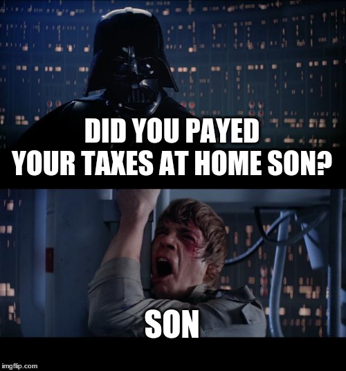 Star Wars No | DID YOU PAYED YOUR TAXES AT HOME SON? SON | image tagged in memes,star wars no | made w/ Imgflip meme maker
