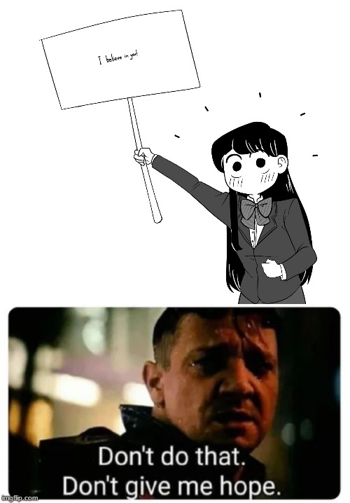 image tagged in don't give me hope,komi-san | made w/ Imgflip meme maker
