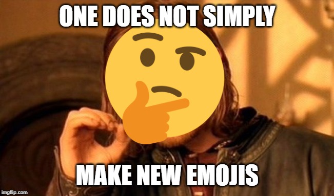 One Does Not Simply |  ONE DOES NOT SIMPLY; MAKE NEW EMOJIS | image tagged in memes,one does not simply | made w/ Imgflip meme maker