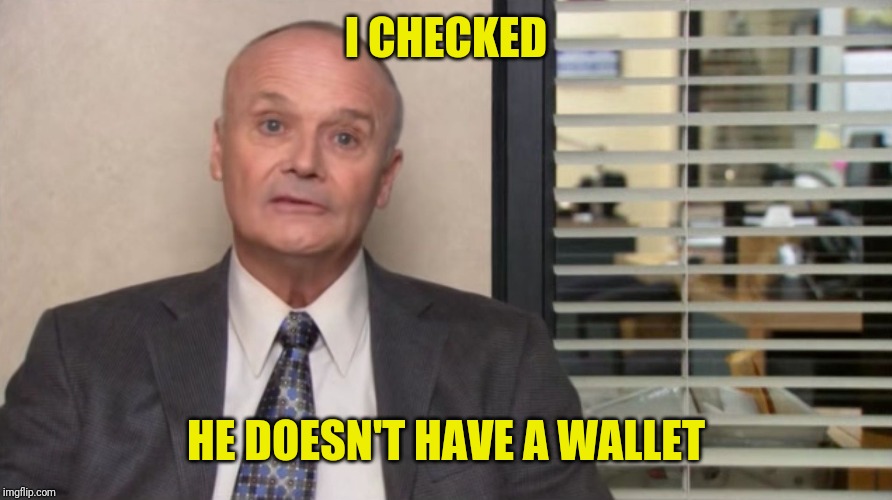 Creed The Office | I CHECKED HE DOESN'T HAVE A WALLET | image tagged in creed the office | made w/ Imgflip meme maker