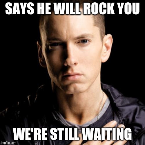 Eminem Meme | SAYS HE WILL ROCK YOU WE'RE STILL WAITING | image tagged in memes,eminem | made w/ Imgflip meme maker
