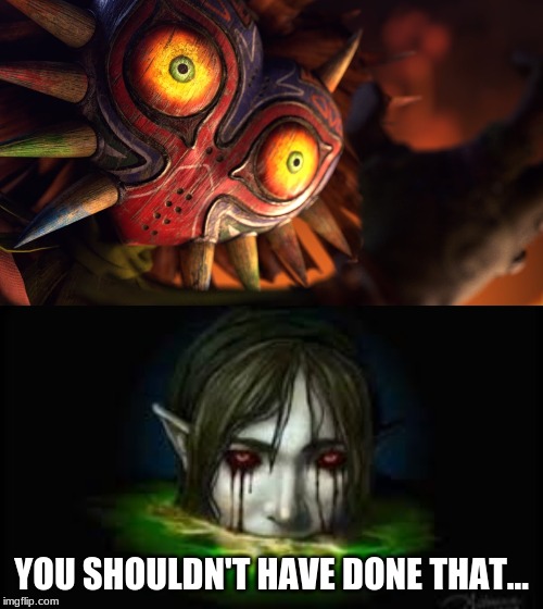 you shouldn't have done that..... | YOU SHOULDN'T HAVE DONE THAT... | image tagged in majora's mask,creepypasta,drowning | made w/ Imgflip meme maker