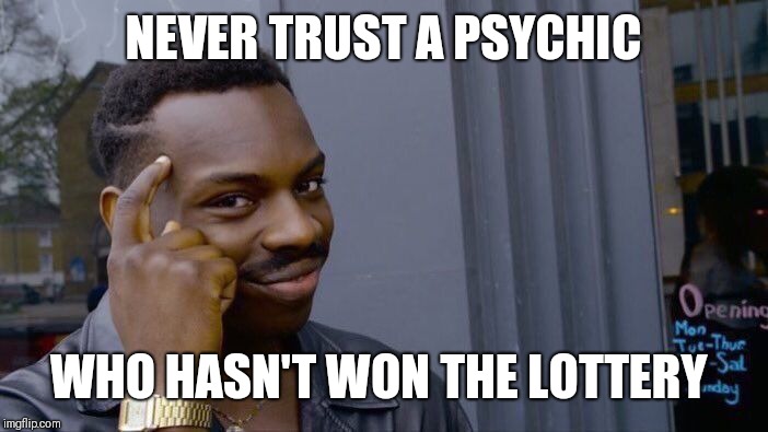 Roll Safe Think About It | NEVER TRUST A PSYCHIC; WHO HASN'T WON THE LOTTERY | image tagged in memes,roll safe think about it | made w/ Imgflip meme maker
