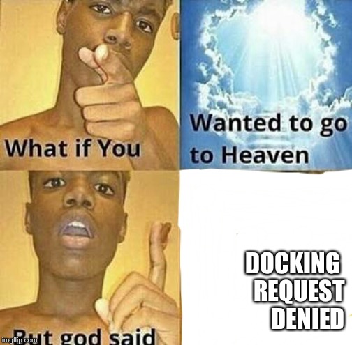 What if you wanted to go to Heaven | DOCKING 
REQUEST
DENIED | image tagged in what if you wanted to go to heaven,evememes | made w/ Imgflip meme maker