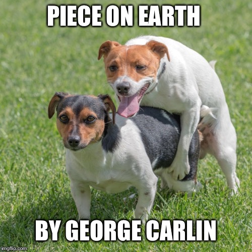 PIECE ON EARTH; BY GEORGE CARLIN | made w/ Imgflip meme maker