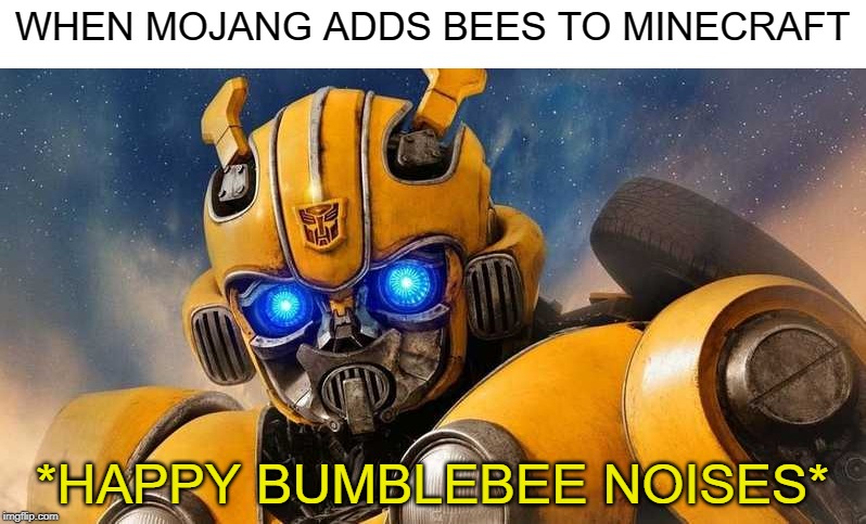 WHEN MOJANG ADDS BEES TO MINECRAFT; *HAPPY BUMBLEBEE NOISES* | image tagged in minecraft | made w/ Imgflip meme maker