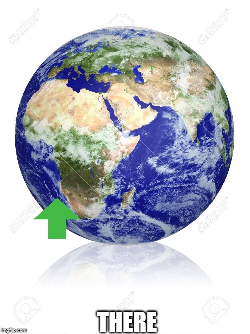 Earth Globe | THERE | image tagged in earth globe | made w/ Imgflip meme maker