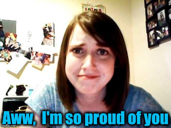 oag | Aww,  I'm so proud of you | image tagged in oag | made w/ Imgflip meme maker