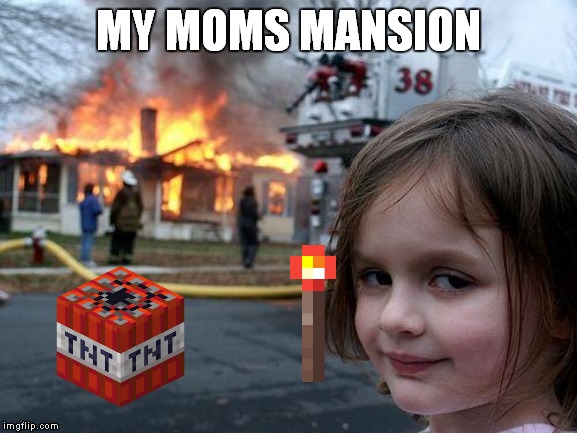 Disaster Girl Meme | MY MOMS MANSION | image tagged in memes,disaster girl | made w/ Imgflip meme maker