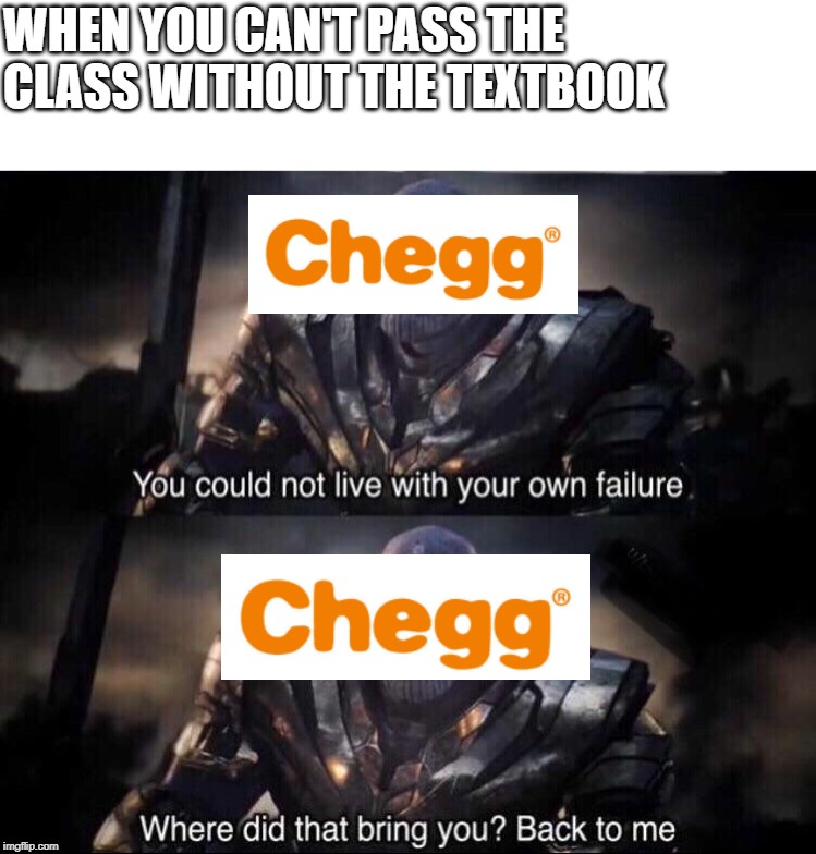 Thanos back to me | WHEN YOU CAN'T PASS THE CLASS WITHOUT THE TEXTBOOK | image tagged in thanos back to me | made w/ Imgflip meme maker
