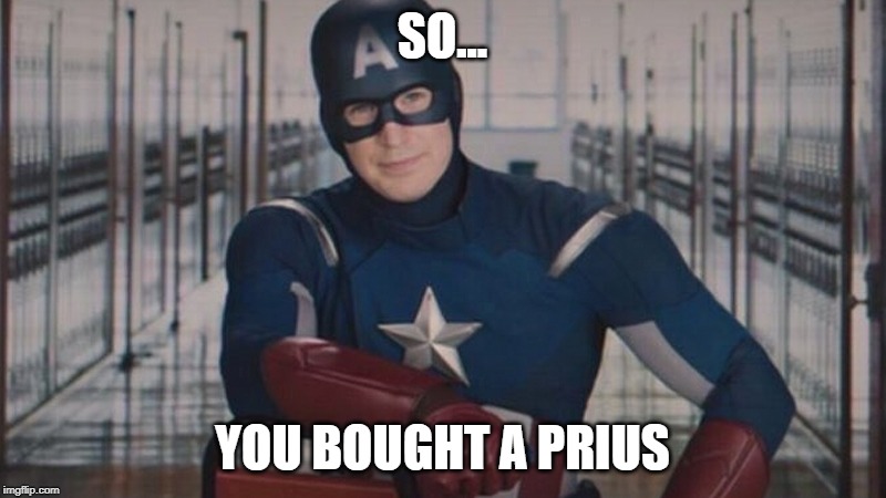 Take a seat | SO... YOU BOUGHT A PRIUS | image tagged in captain america so you,lame | made w/ Imgflip meme maker