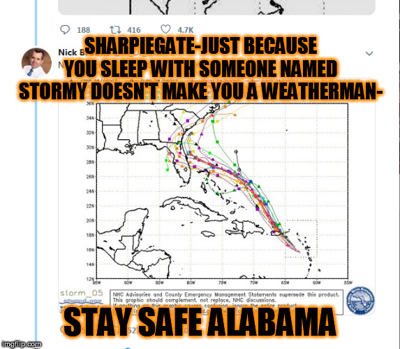 sharpiegate stormy weatherman trump | SHARPIEGATE-JUST BECAUSE YOU SLEEP WITH SOMEONE NAMED STORMY DOESN'T MAKE YOU A WEATHERMAN-; STAY SAFE ALABAMA | image tagged in sharpiegate,sharpie,trump,alabama,hurricane dorian,impeach | made w/ Imgflip meme maker