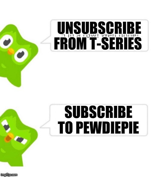 Duo gets mad | UNSUBSCRIBE FROM T-SERIES; SUBSCRIBE TO PEWDIEPIE | image tagged in duo gets mad | made w/ Imgflip meme maker