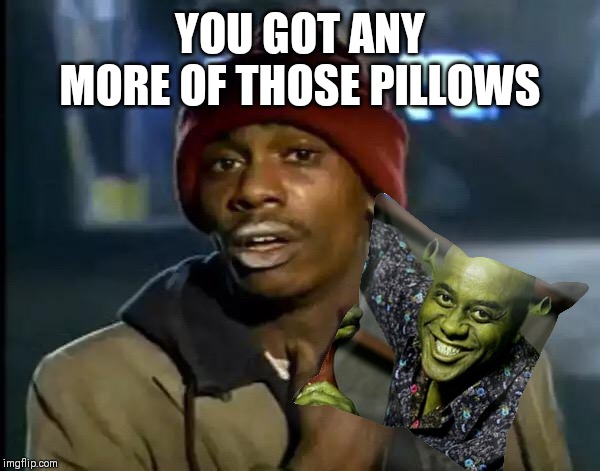 Y'all Got Any More Of That | YOU GOT ANY MORE OF THOSE PILLOWS | image tagged in memes,y'all got any more of that | made w/ Imgflip meme maker