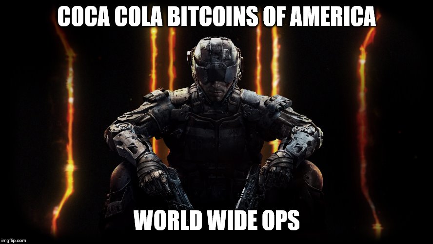 black ops 3 | COCA COLA BITCOINS OF AMERICA; WORLD WIDE OPS | image tagged in black ops 3 | made w/ Imgflip meme maker