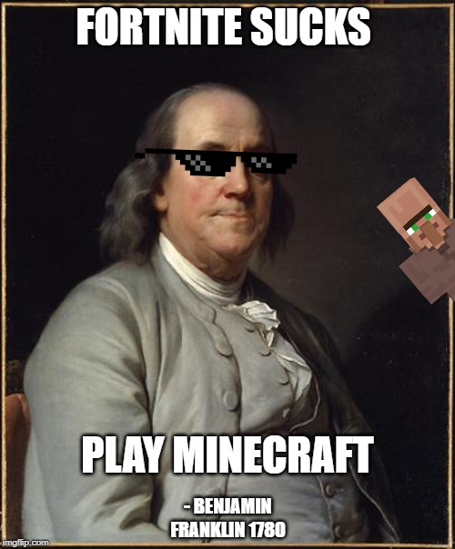 Ben Franklin Play Minecraft | FORTNITE SUCKS; PLAY MINECRAFT; - BENJAMIN FRANKLIN 1780 | image tagged in benjamin franklin,minecraft,fortnite | made w/ Imgflip meme maker