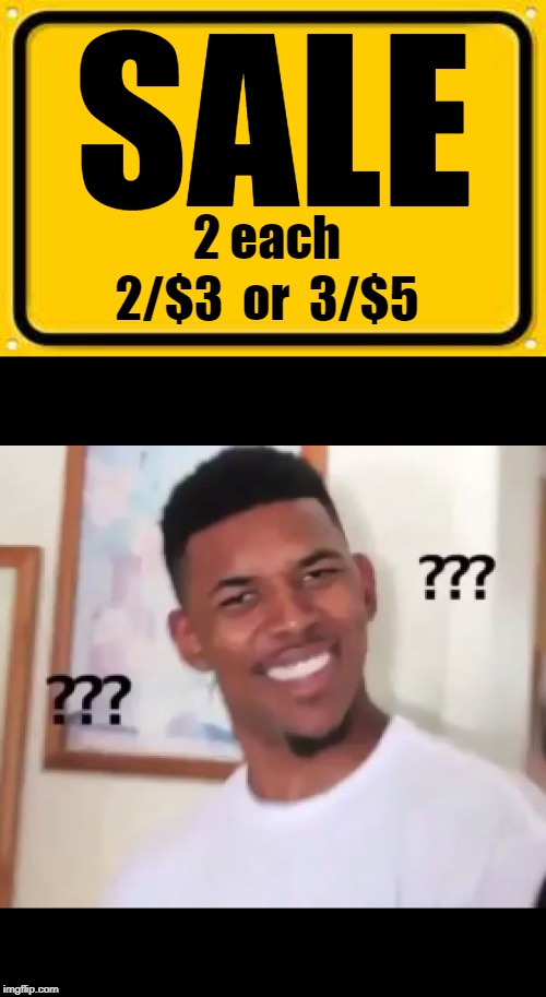 SALE 2/$3  or  3/$5 2 each | image tagged in memes,blank yellow sign,what the fuck ngga wtf | made w/ Imgflip meme maker