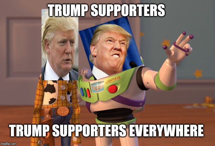 "Trump supporters everywhere" | TRUMP SUPPORTERS; TRUMP SUPPORTERS EVERYWHERE | image tagged in memes,x x everywhere,donald trump | made w/ Imgflip meme maker