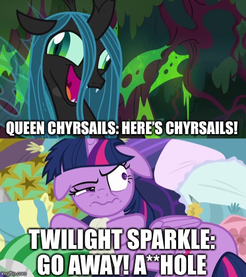 Here’s Queen Chyrsails in the shining parody movie | QUEEN CHYRSAILS: HERE’S CHYRSAILS! TWILIGHT SPARKLE: GO AWAY! A**HOLE | image tagged in mlp fim,queen,twilight sparkle,my little pony | made w/ Imgflip meme maker