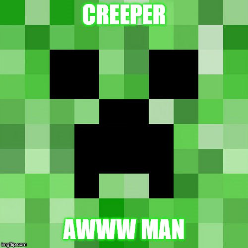 Scumbag Minecraft | CREEPER; AWWW MAN | image tagged in memes,scumbag minecraft | made w/ Imgflip meme maker