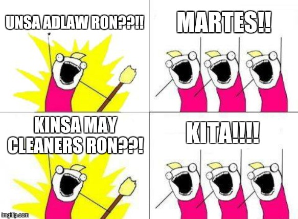 What Do We Want | UNSA ADLAW RON??!! MARTES!! KITA!!!! KINSA MAY CLEANERS RON??! | image tagged in memes,what do we want | made w/ Imgflip meme maker
