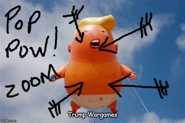 Trump Wargames | Trump Wargames | image tagged in trump,baby blimp,sharpiegate | made w/ Imgflip meme maker