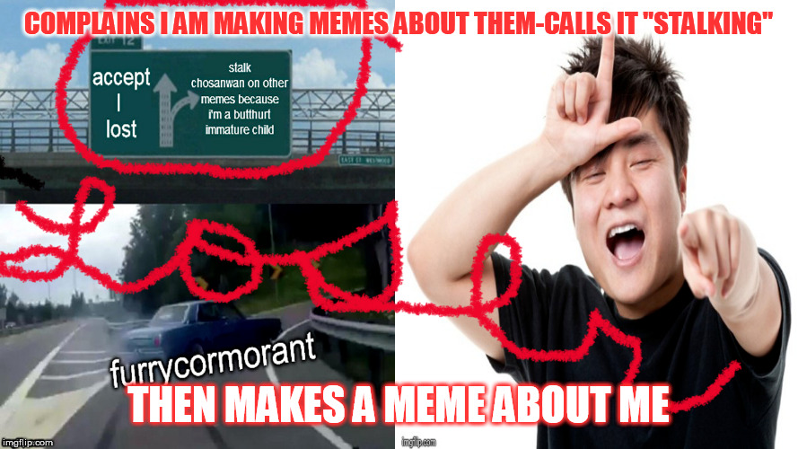 COMPLAINS I AM MAKING MEMES ABOUT THEM-CALLS IT "STALKING"; THEN MAKES A MEME ABOUT ME | made w/ Imgflip meme maker