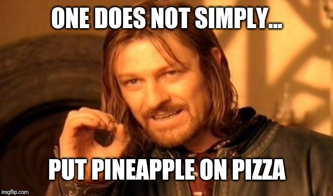 One Does Not Simply | ONE DOES NOT SIMPLY... PUT PINEAPPLE ON PIZZA | image tagged in memes,one does not simply | made w/ Imgflip meme maker