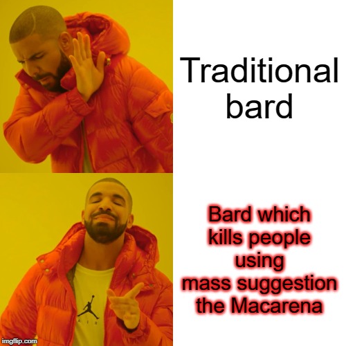 Drake Hotline Bling Meme | Traditional bard; Bard which kills people using mass suggestion the Macarena | image tagged in memes,drake hotline bling | made w/ Imgflip meme maker