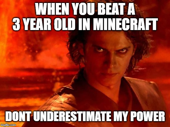 You Underestimate My Power Meme | WHEN YOU BEAT A 3 YEAR OLD IN MINECRAFT; DONT UNDERESTIMATE MY POWER | image tagged in memes,you underestimate my power | made w/ Imgflip meme maker